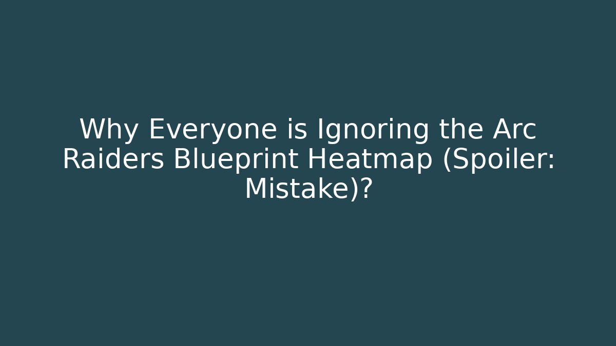 Why Everyone is Ignoring the Arc Raiders Blueprint Heatmap (Spoiler: Mistake)?