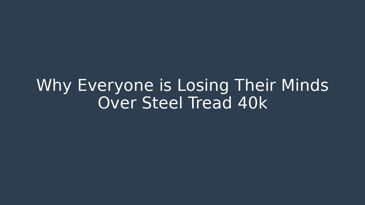 Why Everyone is Losing Their Minds Over Steel Tread 40k