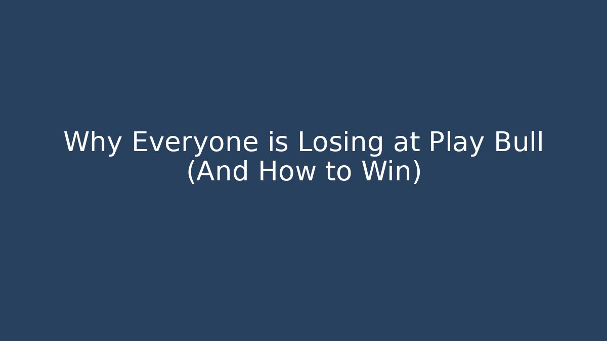 Why Everyone is Losing at Play Bull (And How to Win)