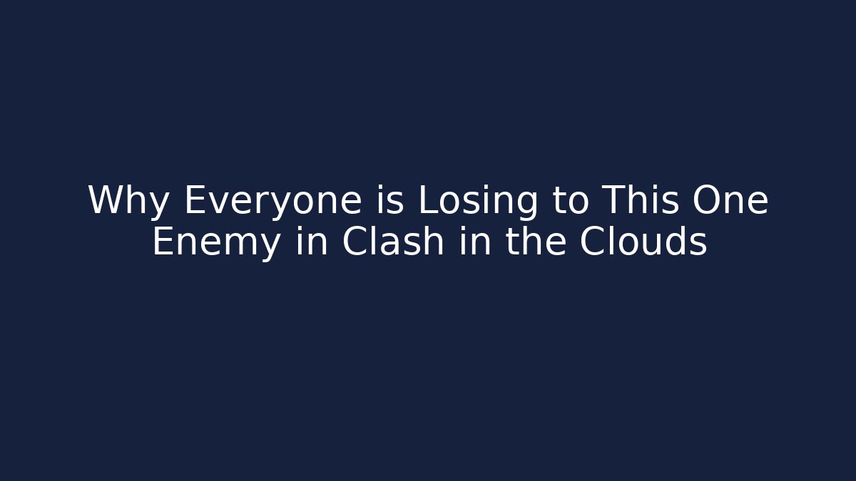 Why Everyone is Losing to This One Enemy in Clash in the Clouds