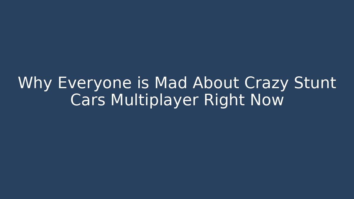 Why Everyone is Mad About Crazy Stunt Cars Multiplayer Right Now