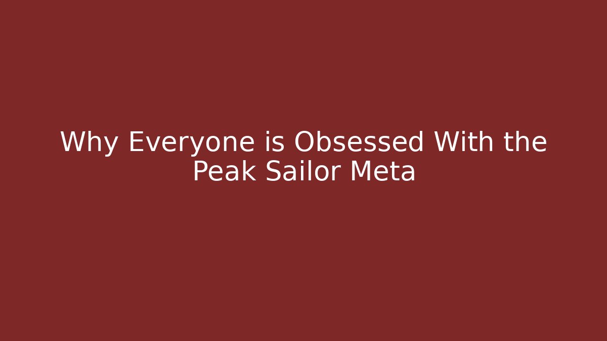 Why Everyone is Obsessed With the Peak Sailor Meta