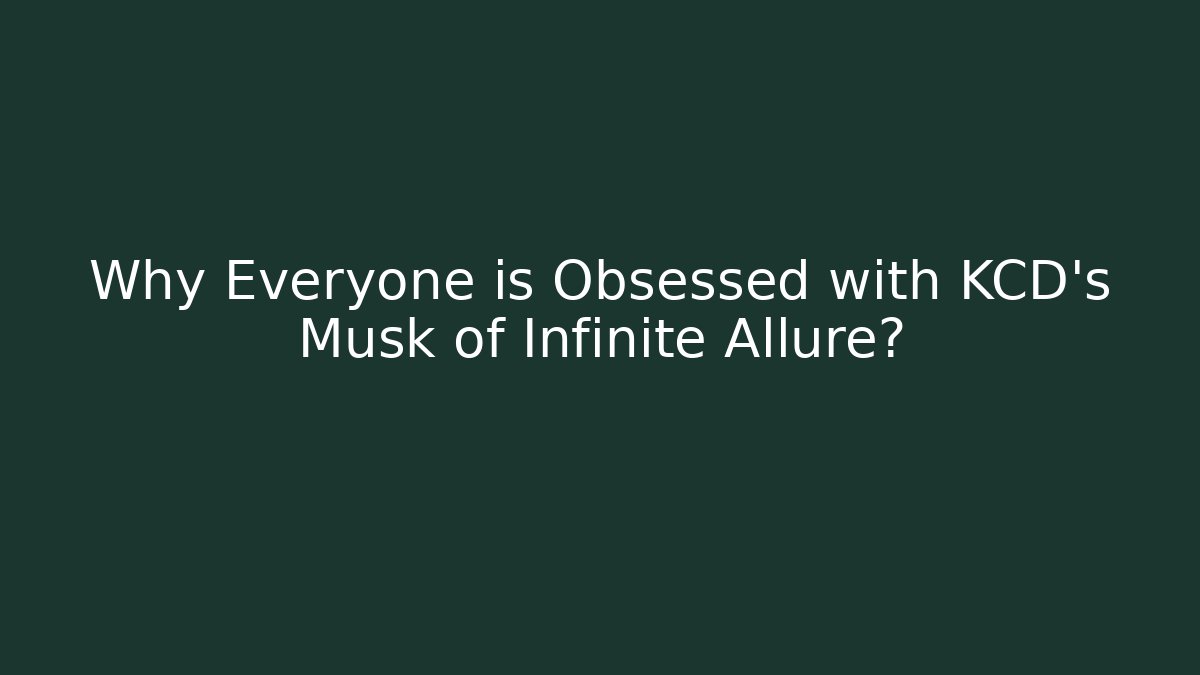 Why Everyone is Obsessed with KCD's Musk of Infinite Allure?