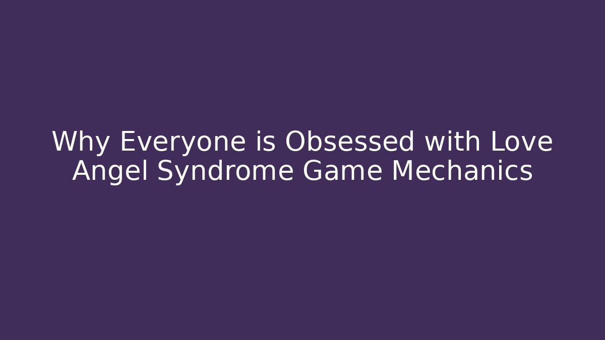 Why Everyone is Obsessed with Love Angel Syndrome Game Mechanics