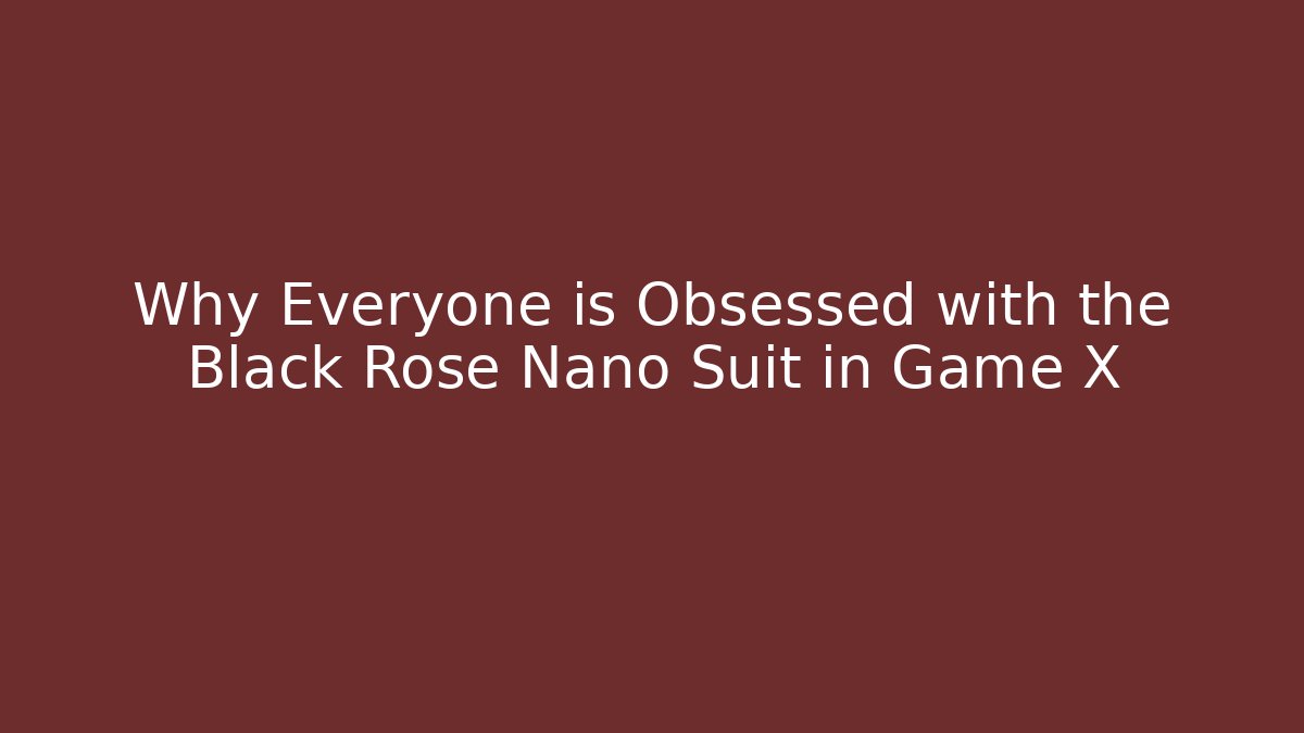 Why Everyone is Obsessed with the Black Rose Nano Suit in Game X