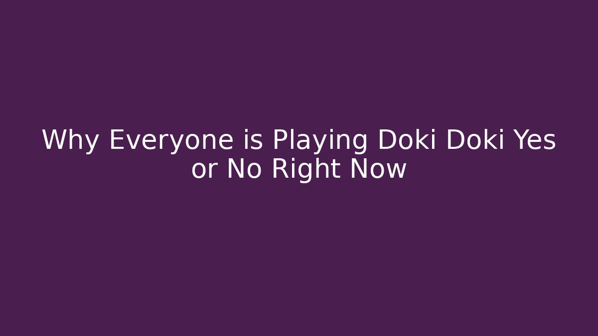 Why Everyone is Playing Doki Doki Yes or No Right Now