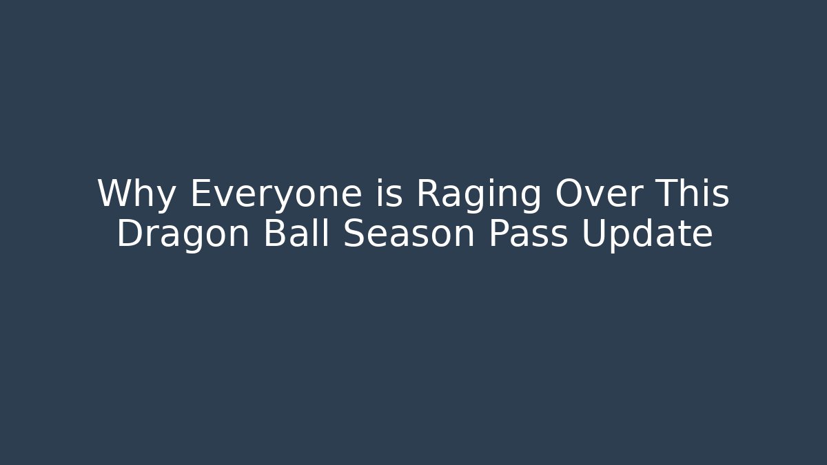 Why Everyone is Raging Over This Dragon Ball Season Pass Update