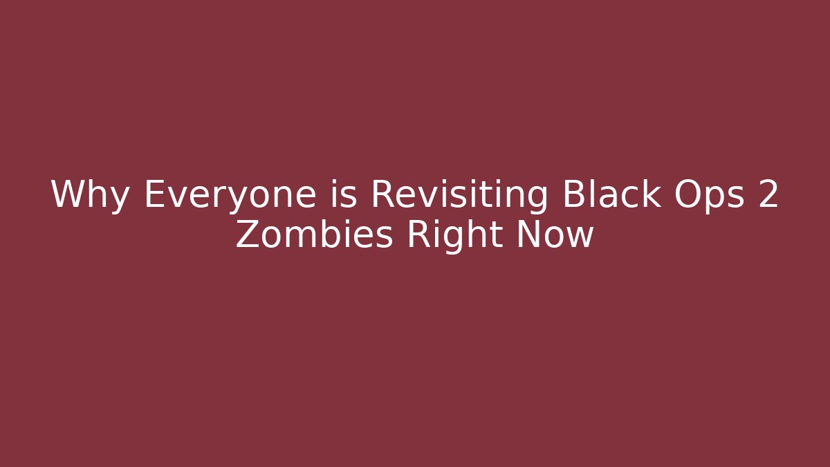 Why Everyone is Revisiting Black Ops 2 Zombies Right Now
