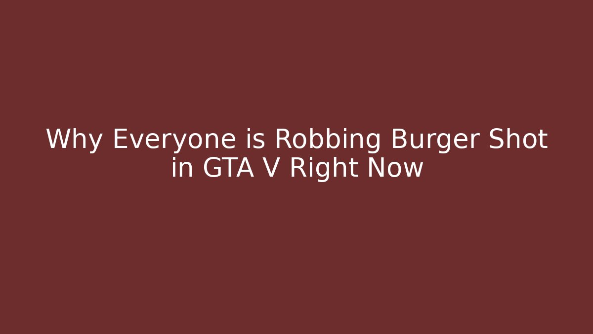 Why Everyone is Robbing Burger Shot in GTA V Right Now