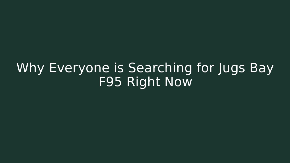 Why Everyone is Searching for Jugs Bay F95 Right Now