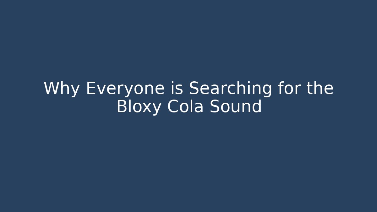 Why Everyone is Searching for the Bloxy Cola Sound