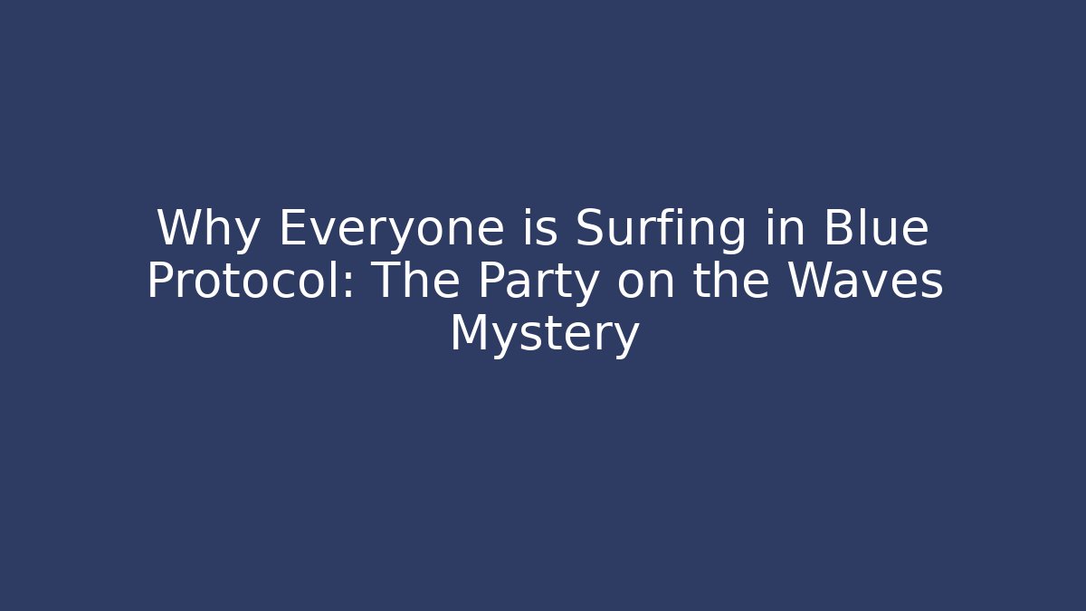 Why Everyone is Surfing in Blue Protocol: The Party on the Waves Mystery