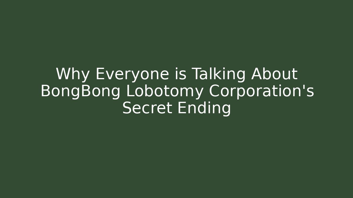 Why Everyone is Talking About BongBong Lobotomy Corporation's Secret Ending