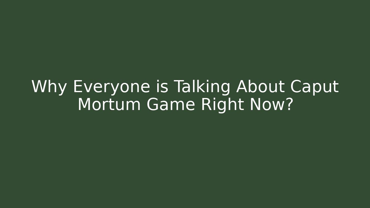 Why Everyone is Talking About Caput Mortum Game Right Now?