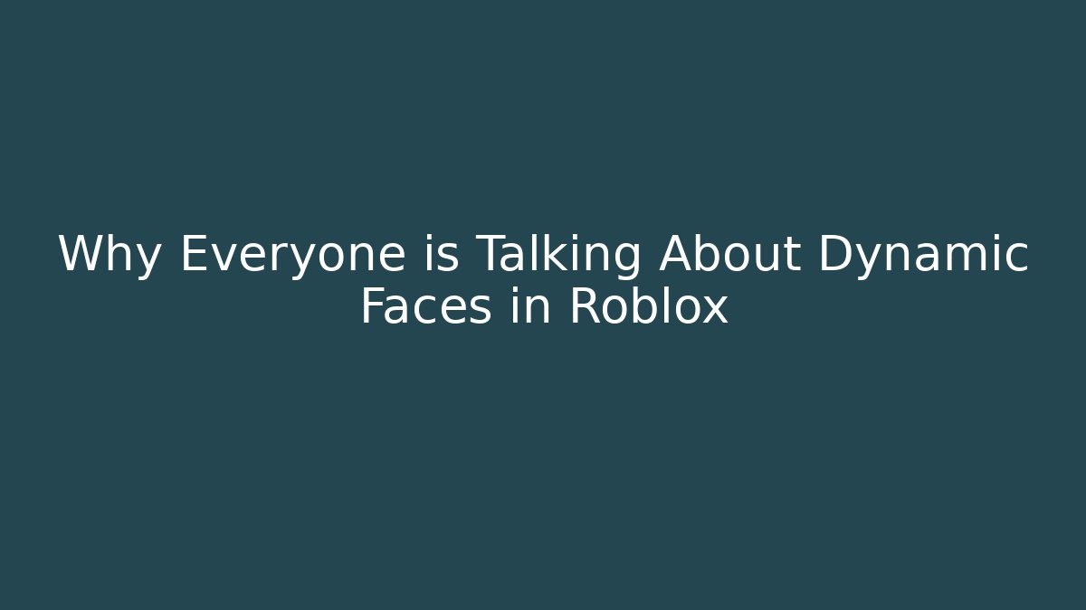 Why Everyone is Talking About Dynamic Faces in Roblox - Create More Assets