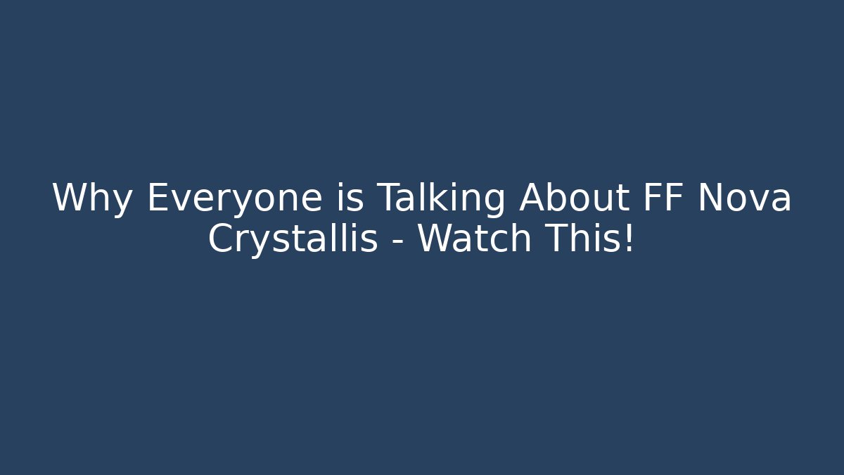 Why Everyone is Talking About FF Nova Crystallis – Watch This!