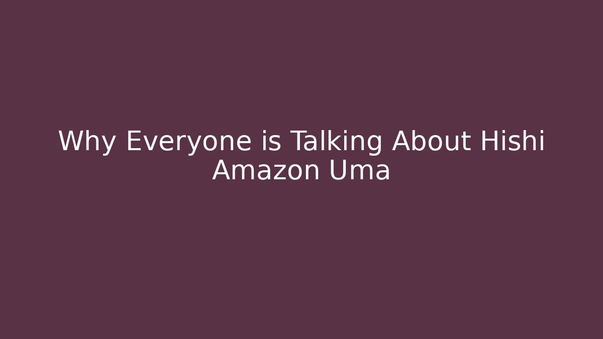 Why Everyone is Talking About Hishi Amazon Uma - Create More Assets