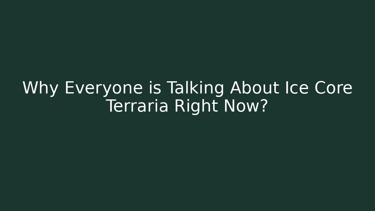 Why Everyone is Talking About Ice Core Terraria Right Now? - Create More Assets