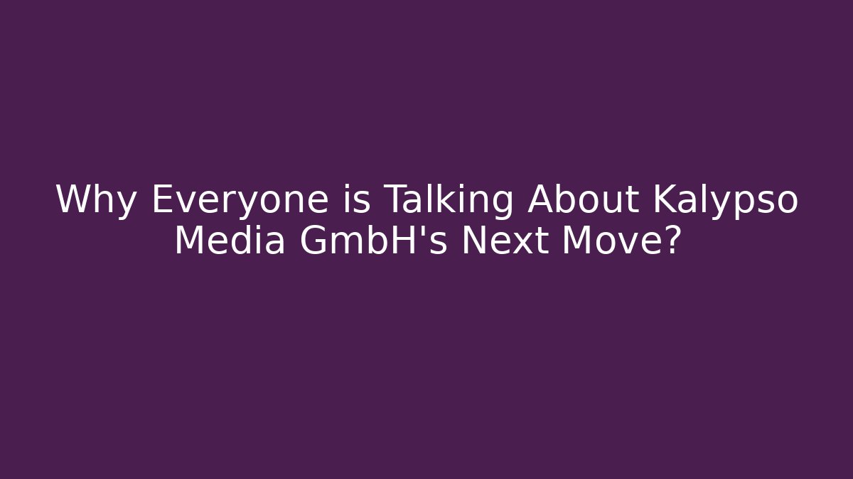 Why Everyone is Talking About Kalypso Media GmbH's Next Move? - Create More Assets