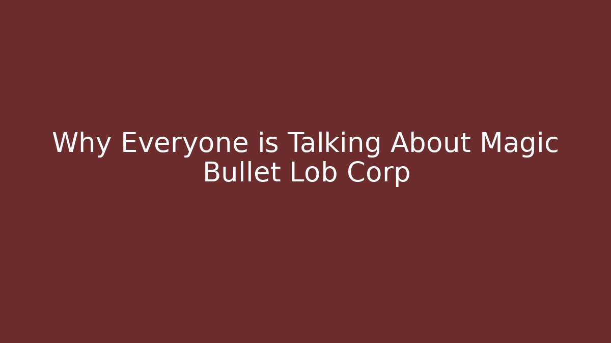 Why Everyone is Talking About Magic Bullet Lob Corp