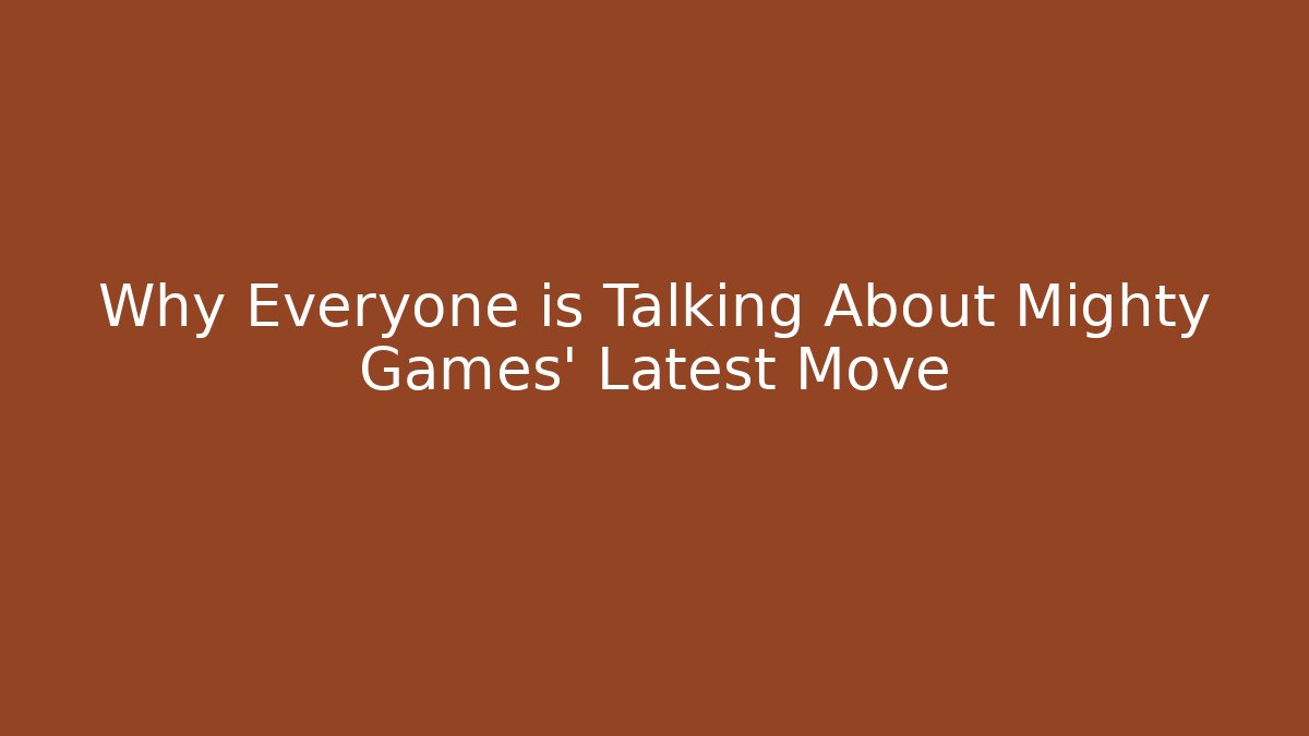Why Everyone is Talking About Mighty Games' Latest Move