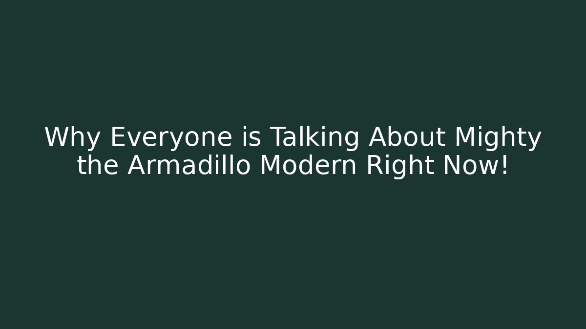 Why Everyone is Talking About Mighty the Armadillo Modern Right Now!