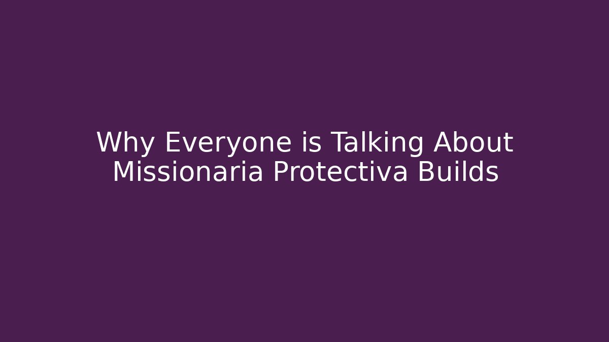 Why Everyone is Talking About Missionaria Protectiva Builds