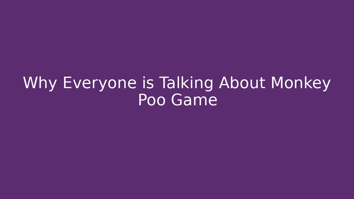 Why Everyone is Talking About Monkey Poo Game