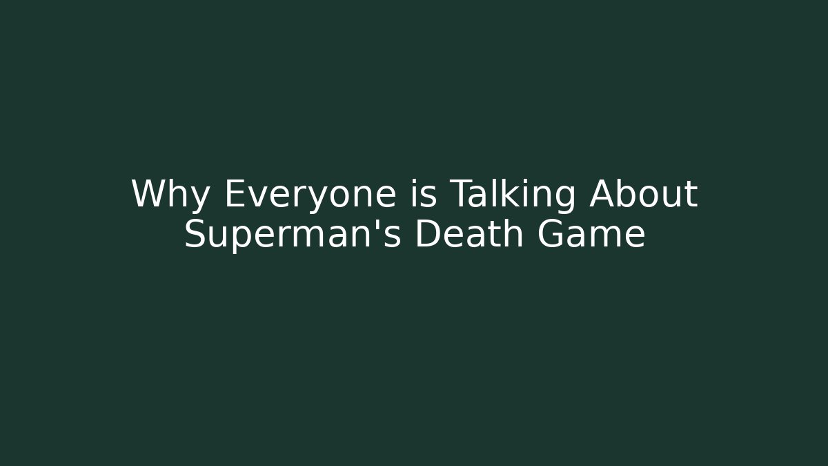 Why Everyone is Talking About Superman's Death Game - Create More Assets