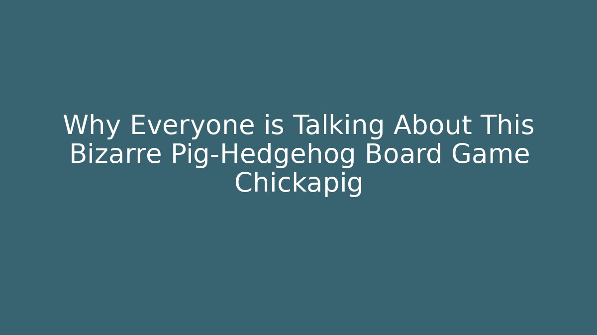 Why Everyone is Talking About This Bizarre Pig-Hedgehog Board Game Chickapig