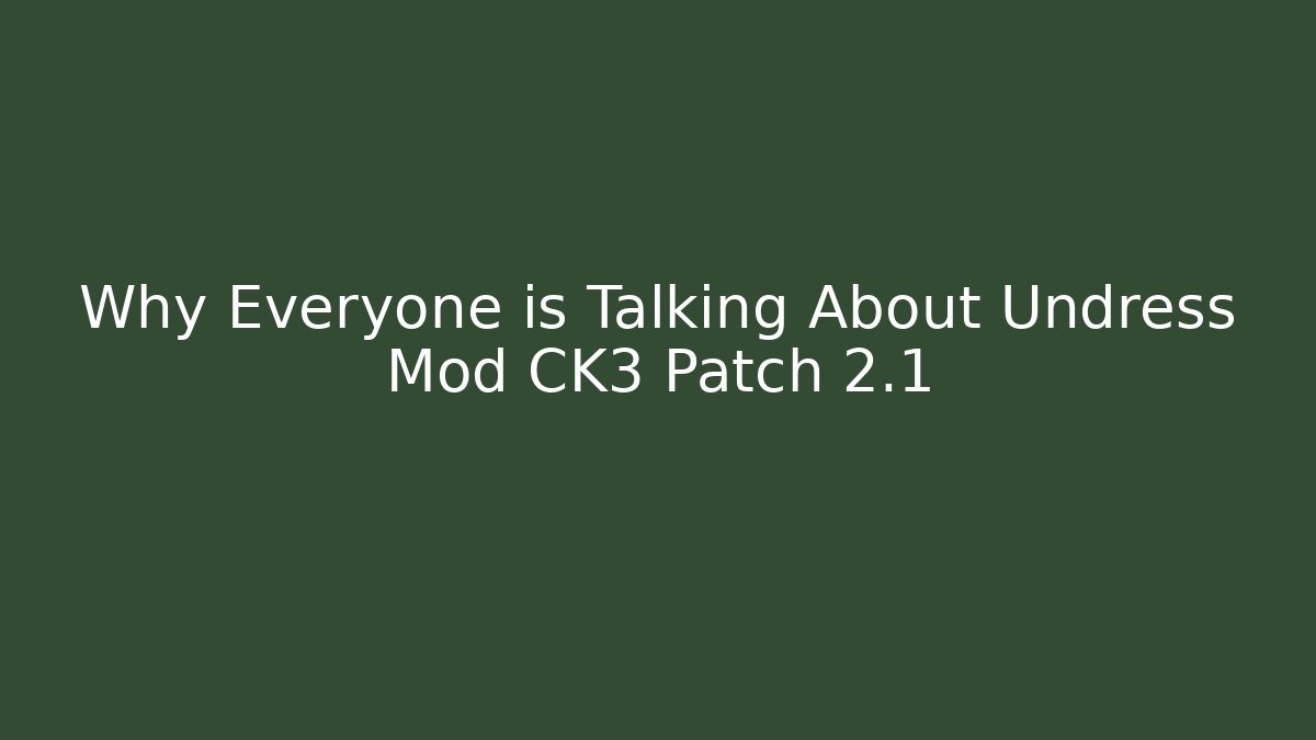 Why Everyone is Talking About Undress Mod CK3 Patch 2.1 - Create More Assets