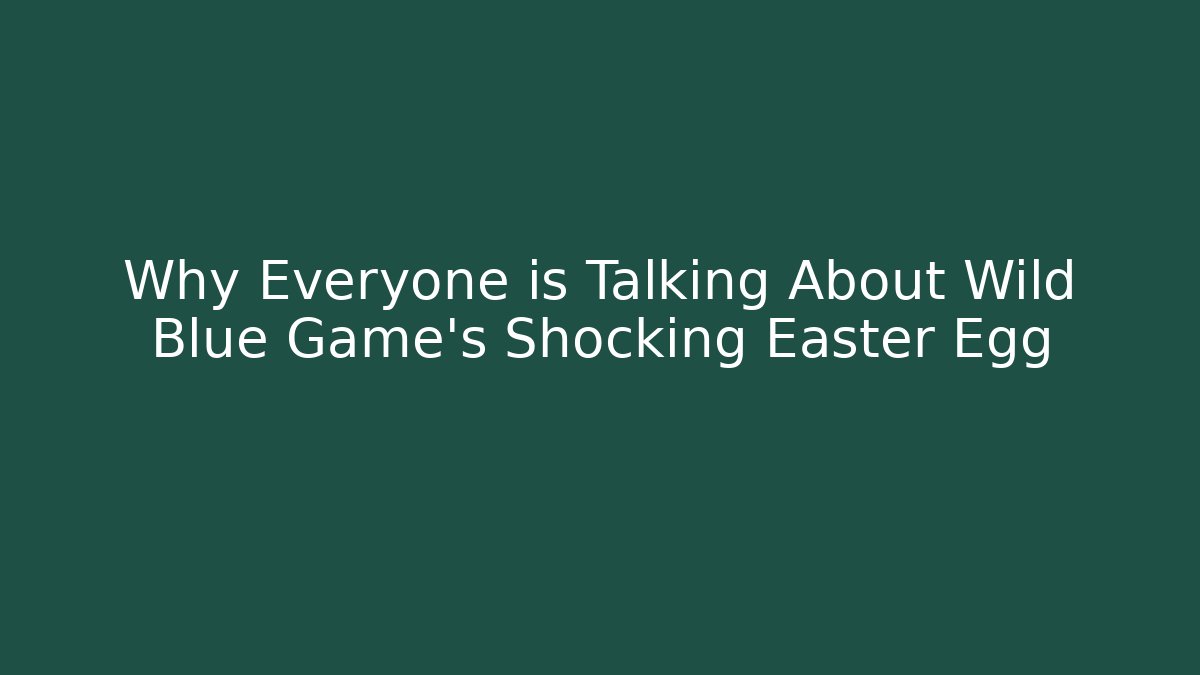 Why Everyone is Talking About Wild Blue Game's Shocking Easter Egg - Create More Assets