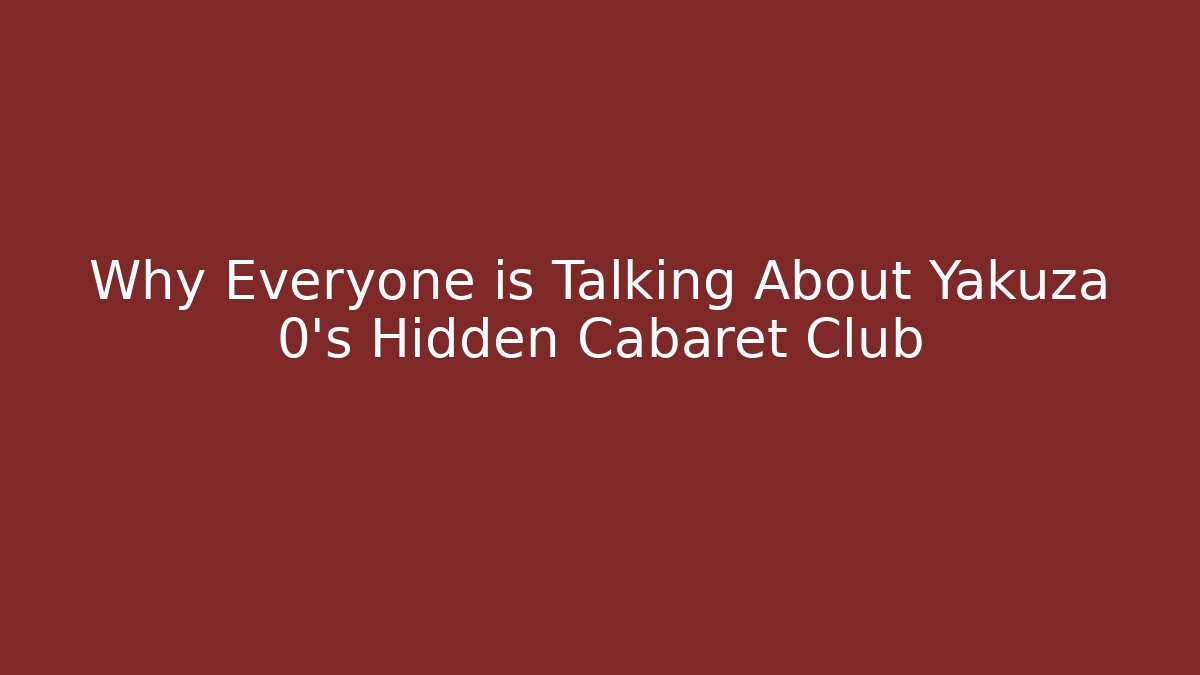 Why Everyone is Talking About Yakuza 0’s Hidden Cabaret Club