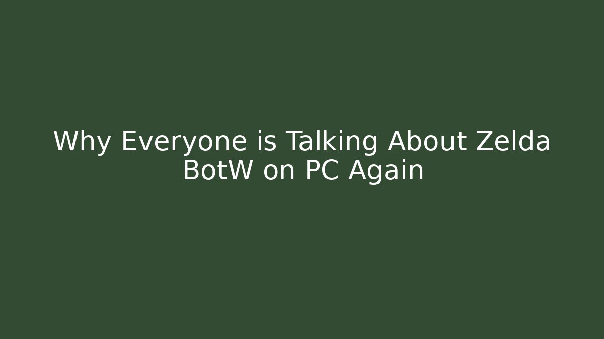 Why Everyone is Talking About Zelda BotW on PC Again - Create More Assets