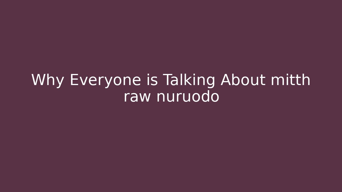 Why Everyone is Talking About mitth raw nuruodo