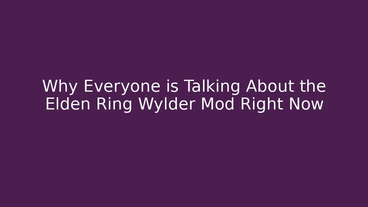 Why Everyone is Talking About the Elden Ring Wylder Mod Right Now - Create More Assets