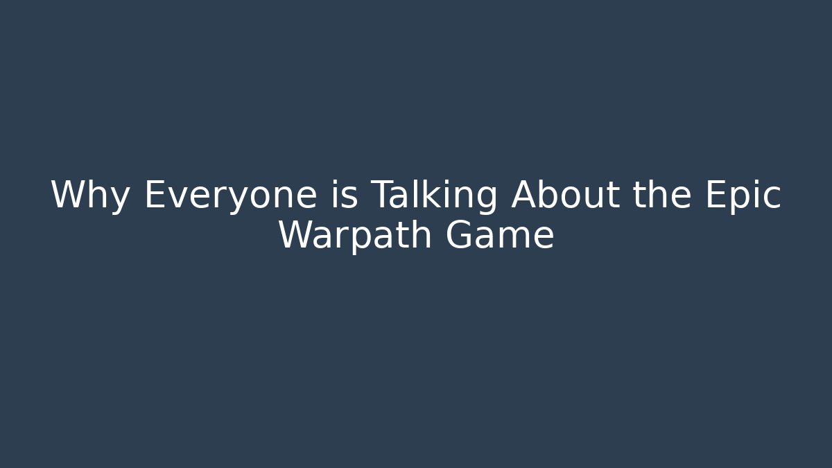 Why Everyone is Talking About the Epic Warpath Game - Create More Assets