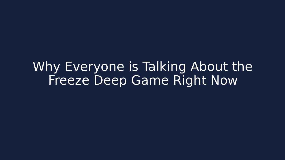 Why Everyone is Talking About the Freeze Deep Game Right Now