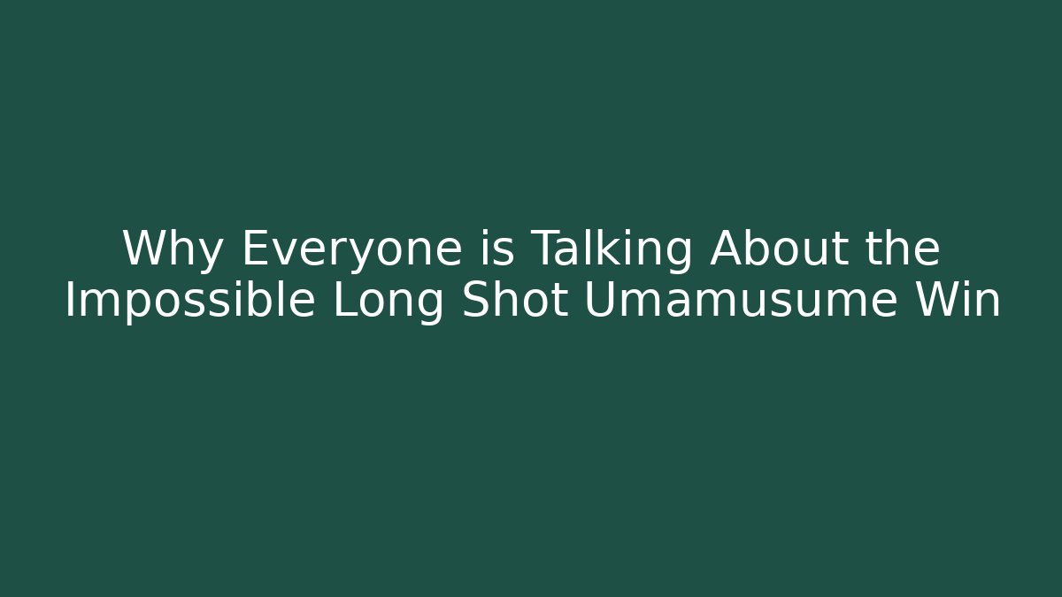 Why Everyone is Talking About the Impossible Long Shot Umamusume Win