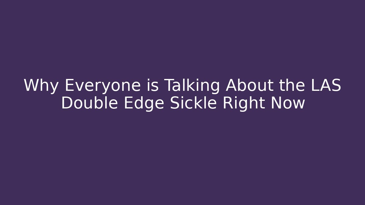 Why Everyone is Talking About the LAS Double Edge Sickle Right Now