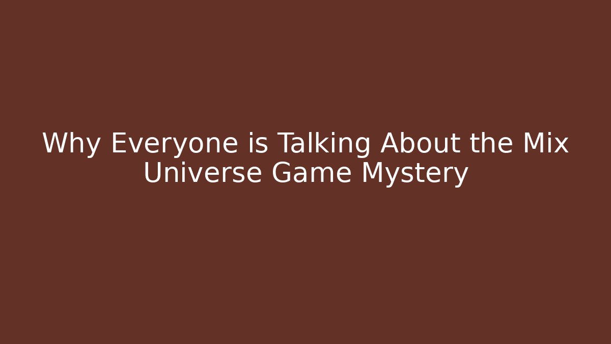 Why Everyone is Talking About the Mix Universe Game Mystery