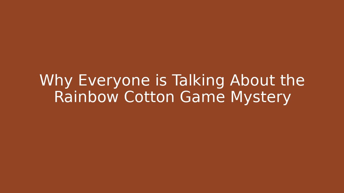 Why Everyone is Talking About the Rainbow Cotton Game Mystery