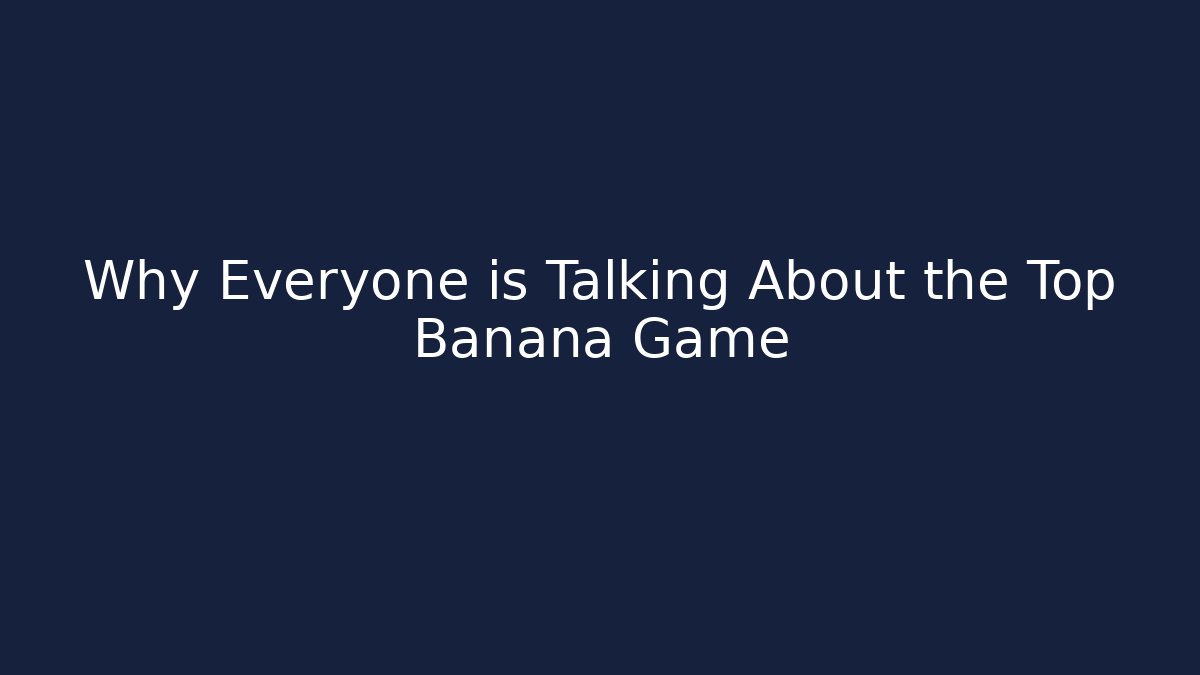 Why Everyone is Talking About the Top Banana Game