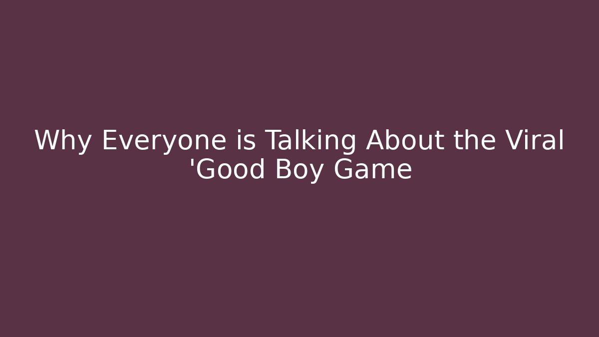 Why Everyone is Talking About the Viral 'Good Boy Game