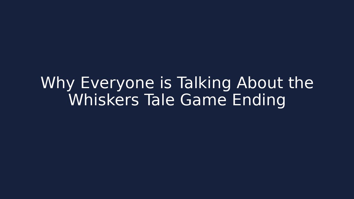 Why Everyone is Talking About the Whiskers Tale Game Ending