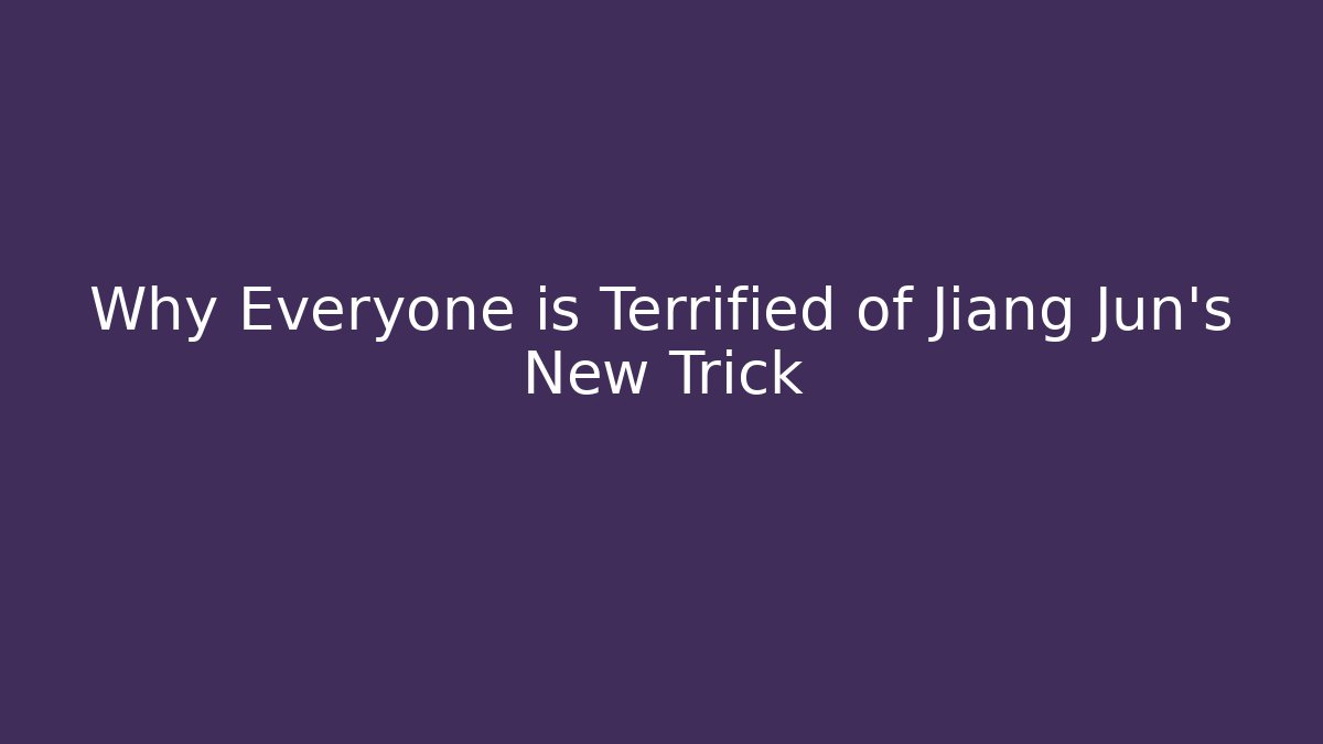 Why Everyone is Terrified of Jiang Jun's New Trick