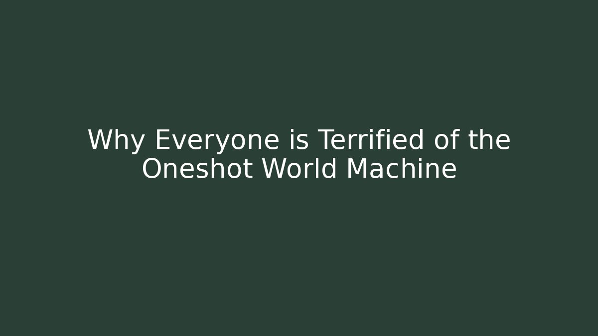 Why Everyone is Terrified of the Oneshot World Machine
