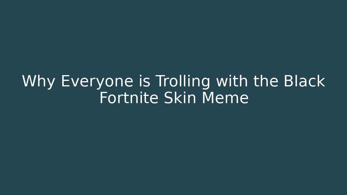 Why Everyone is Trolling with the Black Fortnite Skin Meme