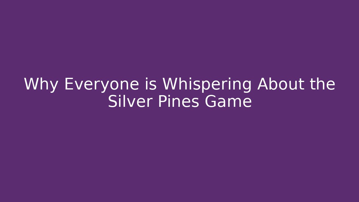 Why Everyone is Whispering About the Silver Pines Game