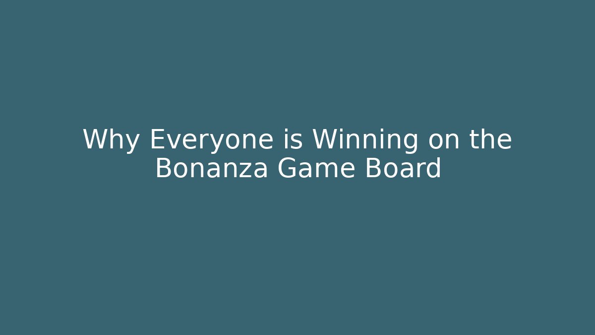 Why Everyone is Winning on the Bonanza Game Board